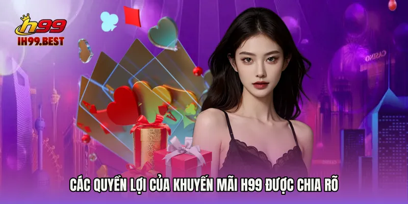 Các quyền lợi của Khuyến mãi H99 được chia rõ