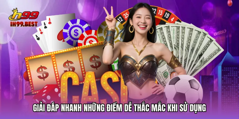 Giải đáp nhanh những điểm dễ thắc mắc khi sử dụng