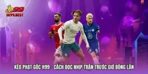 Kèo Phạt Góc H99 - Cách Đọc Nhịp Trận Trước Giờ Bóng Lăn