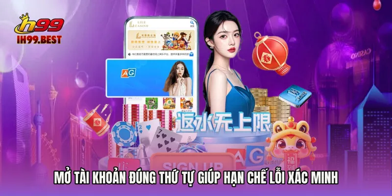 Mở tài khoản đúng thứ tự giúp hạn chế lỗi xác minh