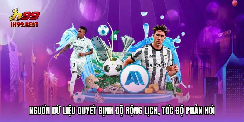 Nguồn dữ liệu quyết định độ rộng lịch, tốc độ phản hồi