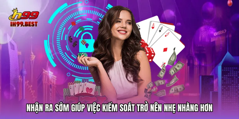 Nhận ra sớm giúp việc kiểm soát trở nên nhẹ nhàng hơn