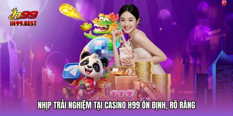 Nhịp trải nghiệm tại Casino H99 ổn định, rõ ràng
