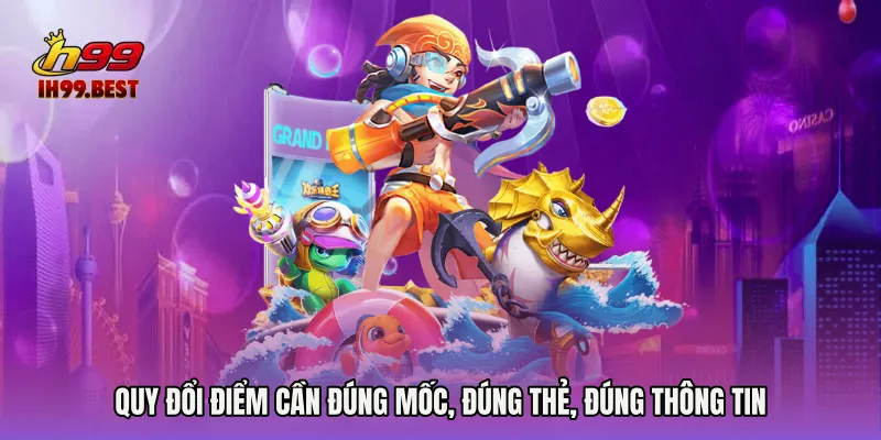 Quy đổi điểm cần đúng mốc, đúng thẻ, đúng thông tin