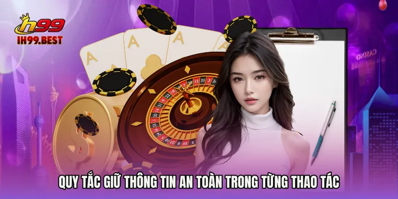 Quy tắc giữ thông tin an toàn trong từng thao tác